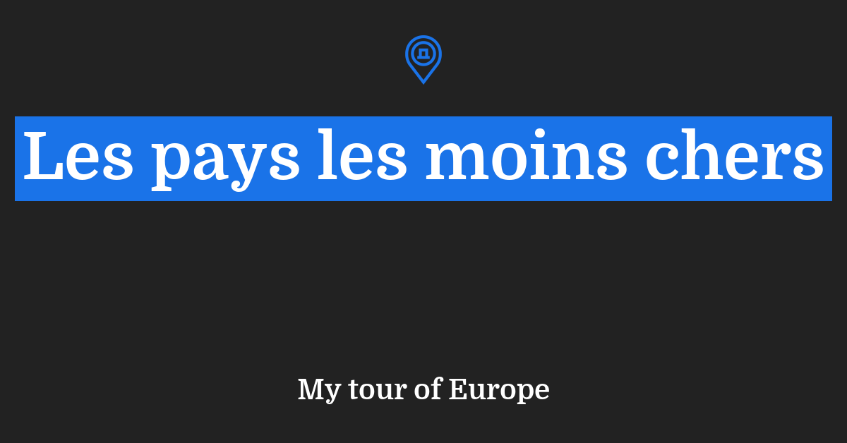 Les pays les moins chers d’Europe voyager avec un budget serré My tour of Europe